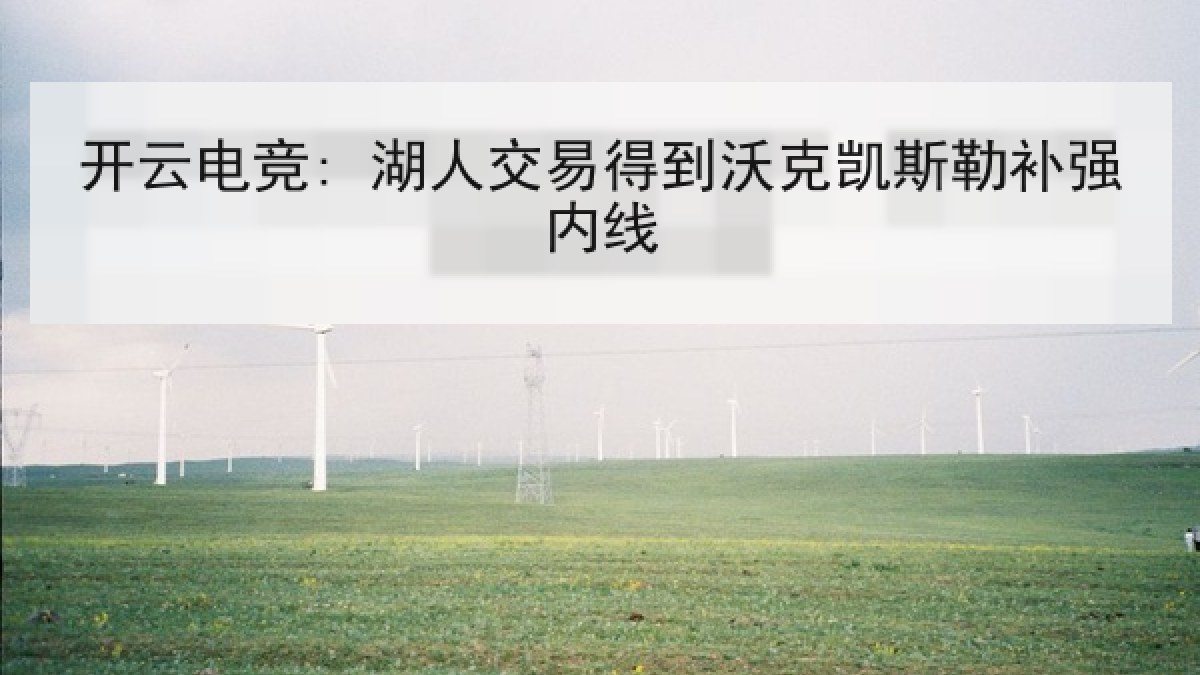 开云电竞: 湖人交易得到沃克凯斯勒补强内线 开云电竞: 湖人交易得到沃克凯斯勒补强内线